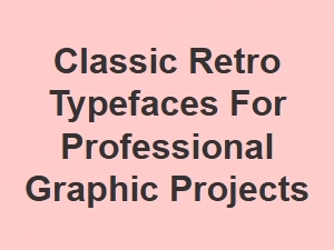 Exploring Classic Retro Typefaces for Modern Design Projects