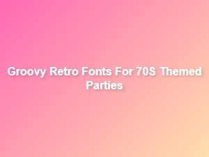 Groovy Retro Fonts for 70s Themed Celebrations