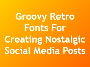 Groovy Retro Fonts for Nostalgic Social Media Charm