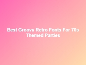 Groovy Retro Fonts for Your 70s Themed Party