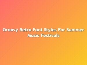 Groovy Retro Fonts for Summer Music Festival Vibes
