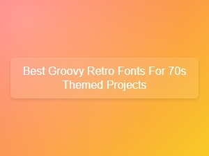 Groovy Retro Fonts for Your 70s Themed Projects