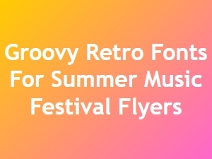 Groovy Retro Fonts Perfect for Summer Music Festival Flyers