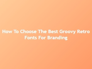 Selecting the Perfect Groovy Retro Fonts for Your Brand