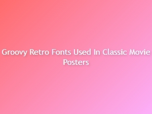 Exploring Groovy Retro Fonts in Classic Movie Posters